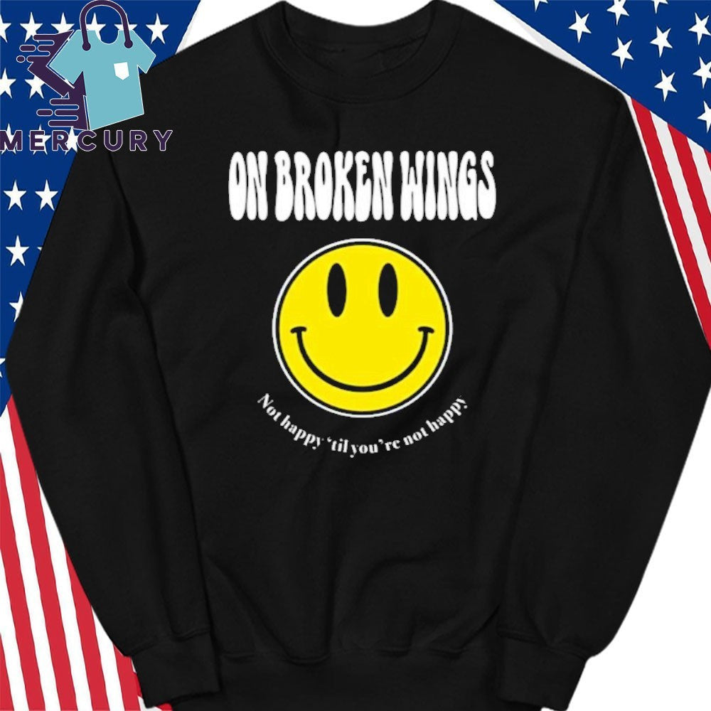 On Broken Wings Not Happy Shirt