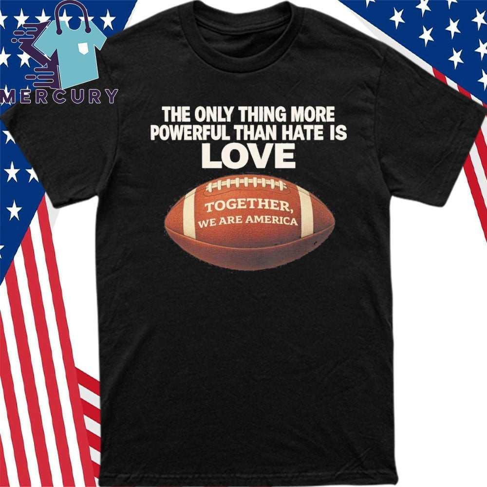 Only Thing More Powerful Than Hate Is Love Together We Are America Bad Bunny Halftime Show Shirt