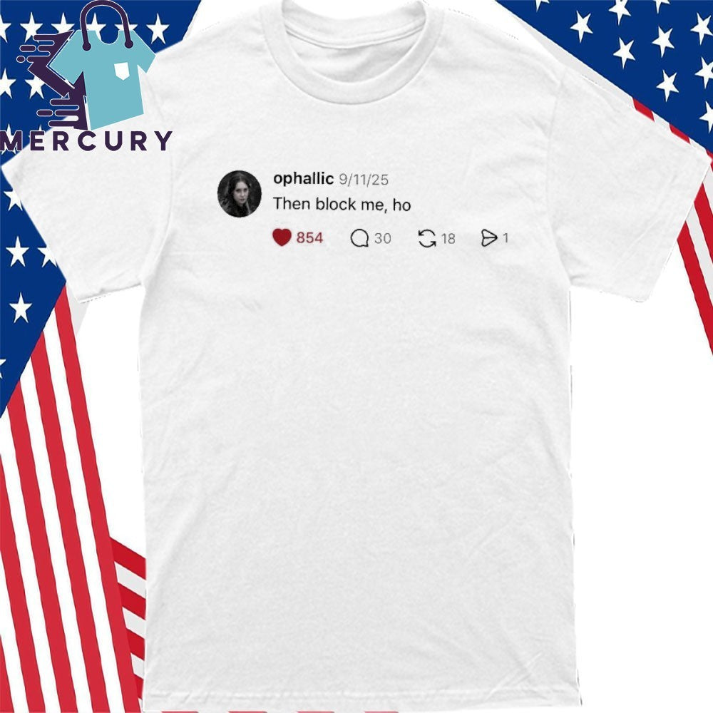 Ophallic Then Block Me, Ho Shirt