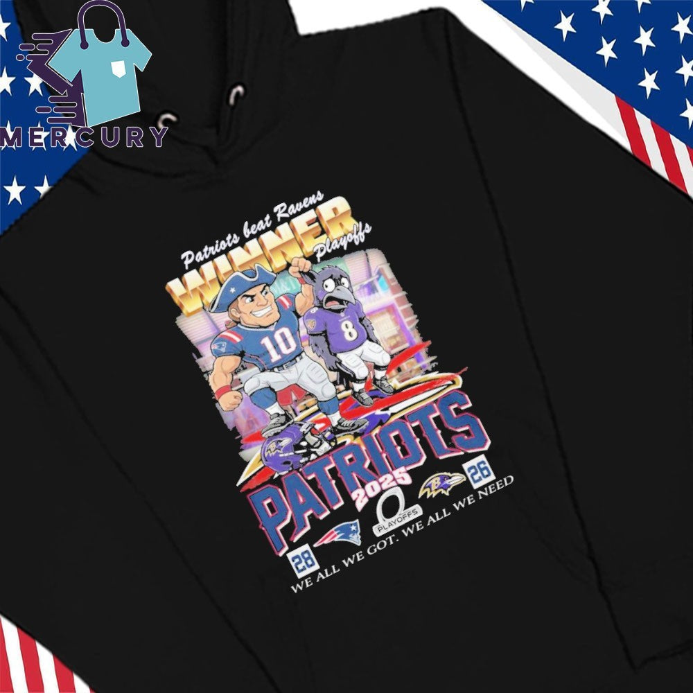 Patriots Beat Ravens Winner Playoff 2025 We all We Got We all We Need Mascot Shirt