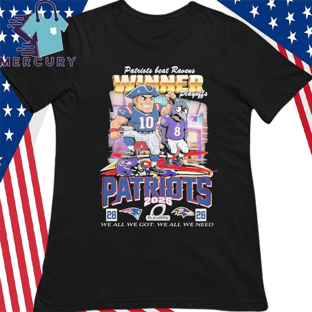 Patriots Beat Ravens Winner Playoff 2025 We all We Got We all We Need Mascot Shirt