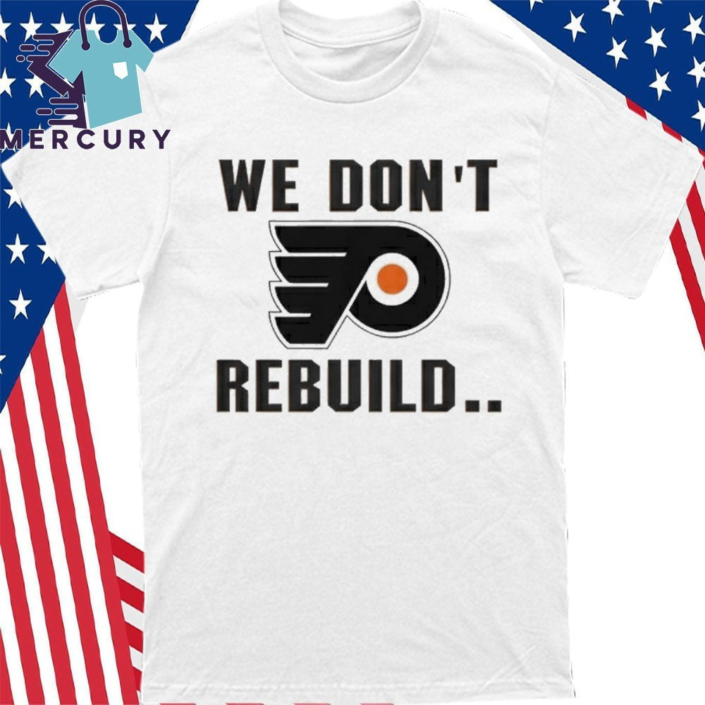 Philadelphia Flyers We Don’t Rebuild Shirt