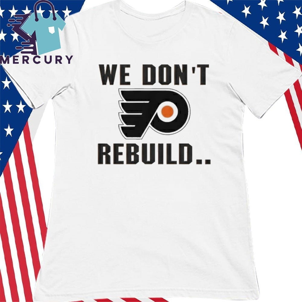 Philadelphia Flyers We Don’t Rebuild Shirt