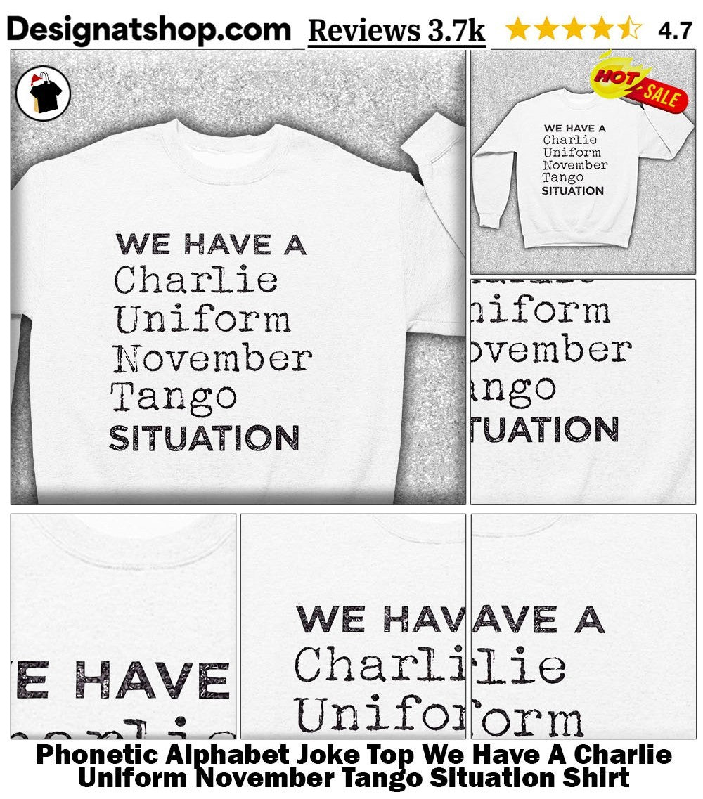 Phonetic Alphabet Joke Top We Have A Charlie Uniform November Tango Situation Shirt