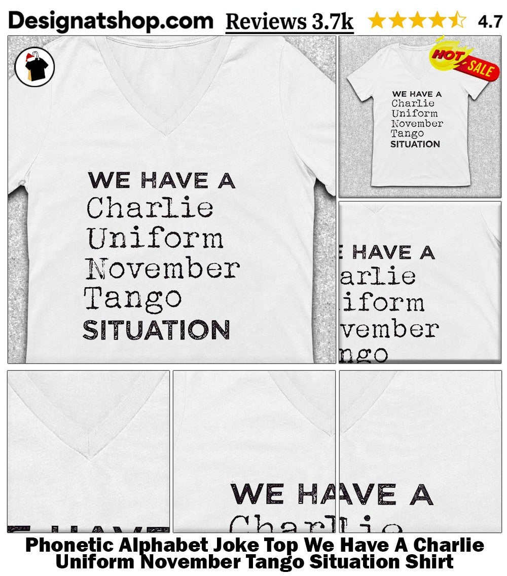 Phonetic Alphabet Joke Top We Have A Charlie Uniform November Tango Situation Shirt
