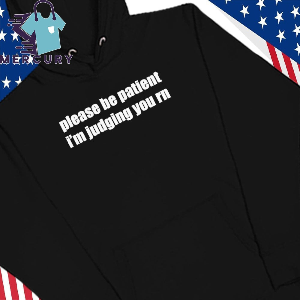 Please Be Patient I’m Judging You Rn Shirt