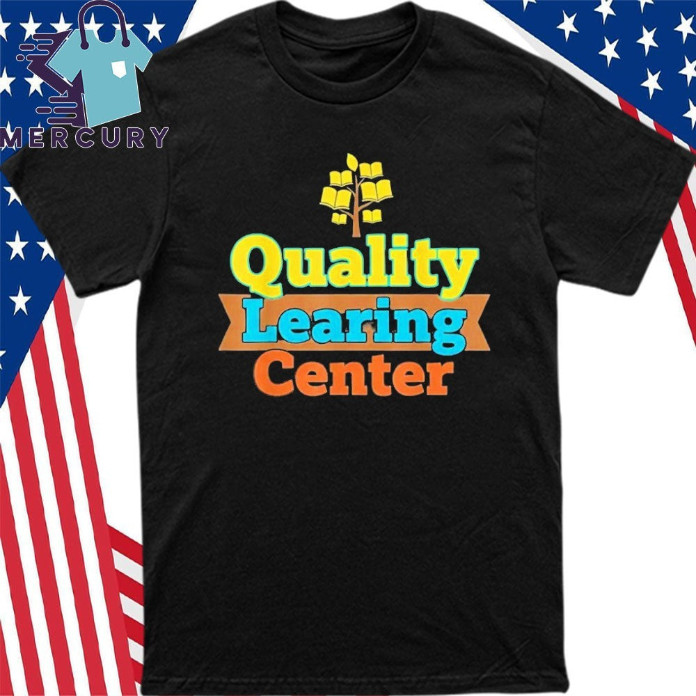 Quality Learning Center School Quote Funny Shirt