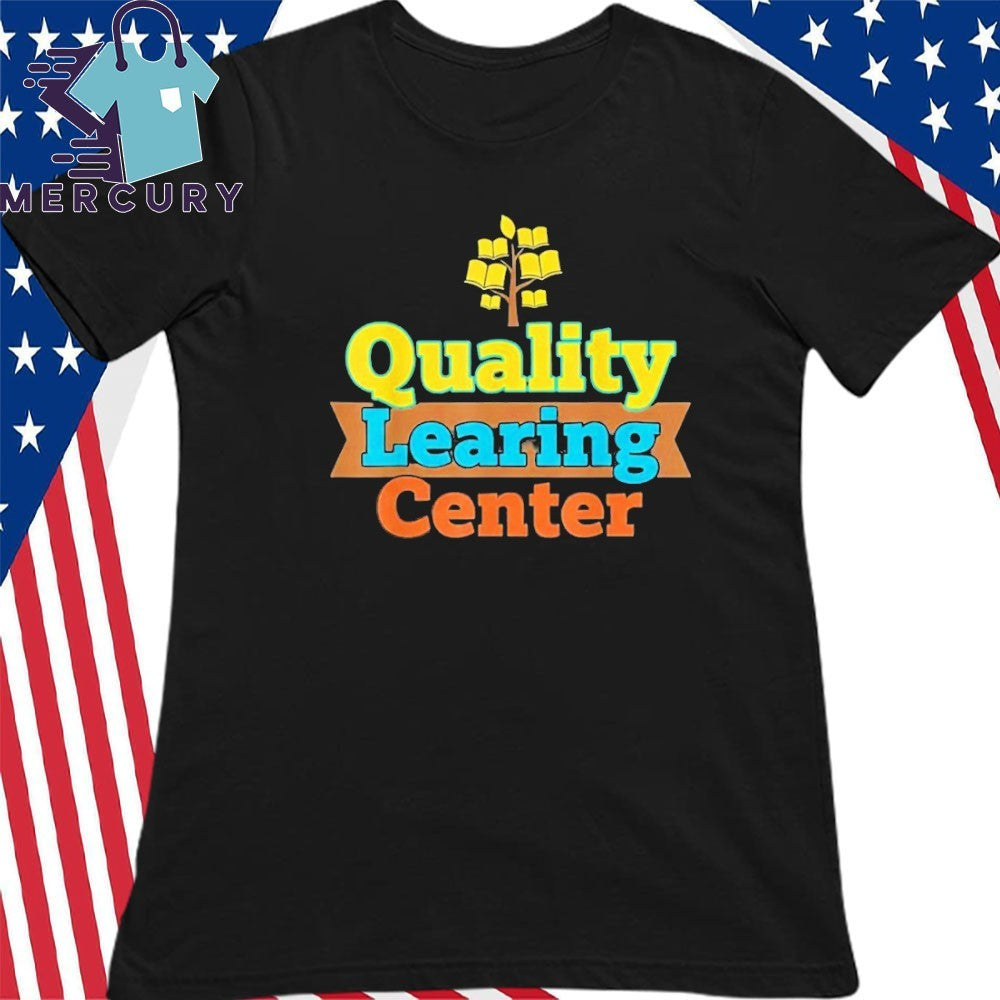 Quality Learning Center School Quote Funny Shirt
