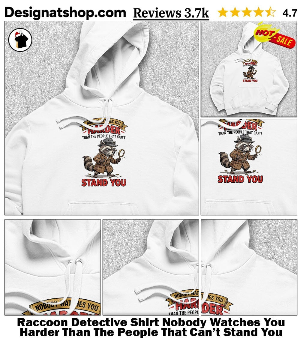 Raccoon Detective Shirt Nobody Watches You Harder Than The People That Can’t Stand You
