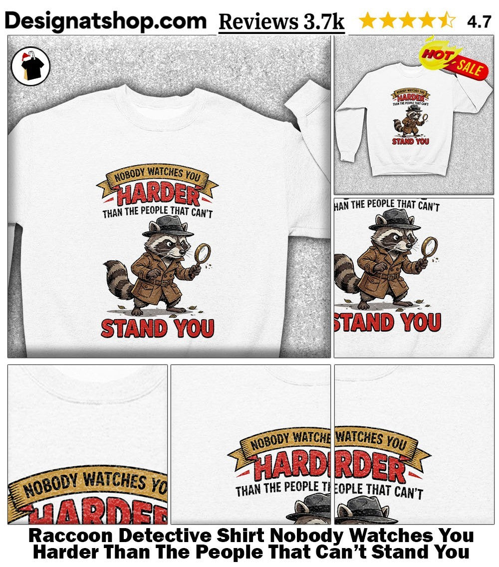 Raccoon Detective Shirt Nobody Watches You Harder Than The People That Can’t Stand You