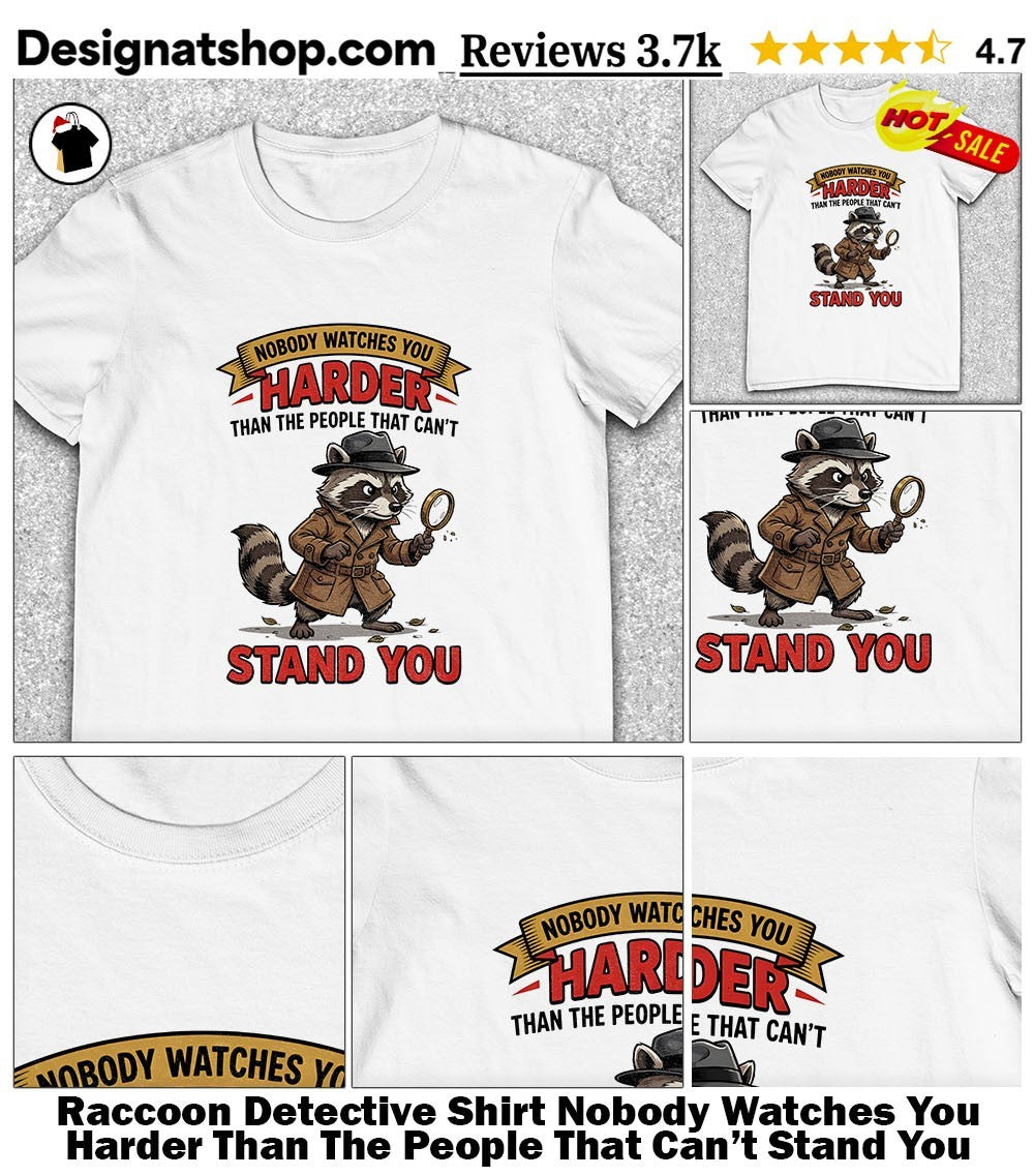 Raccoon Detective Shirt Nobody Watches You Harder Than The People That Can’t Stand You
