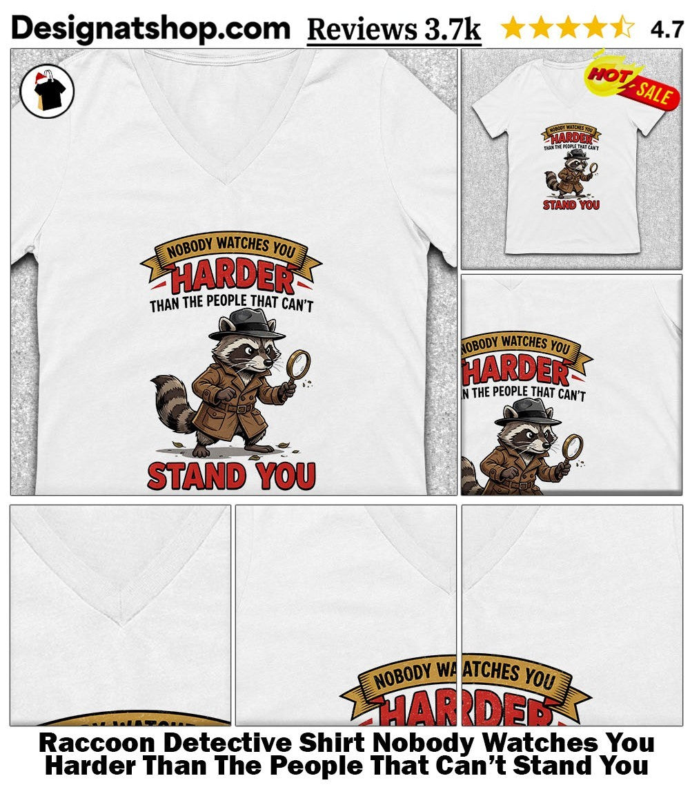 Raccoon Detective Shirt Nobody Watches You Harder Than The People That Can’t Stand You