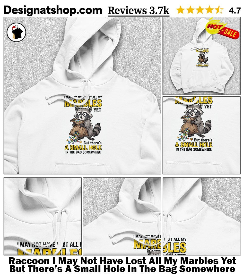 Raccoon I May Not Have Lost All My Marbles Yet But There’s A Small Hole In The Bag Somewhere Shirt