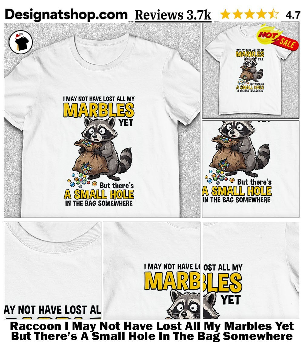 Raccoon I May Not Have Lost All My Marbles Yet But There’s A Small Hole In The Bag Somewhere Shirt