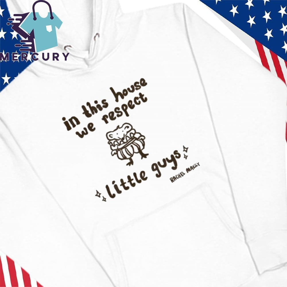 Rachel Maksy In This house We Respect Little Guys Shirt