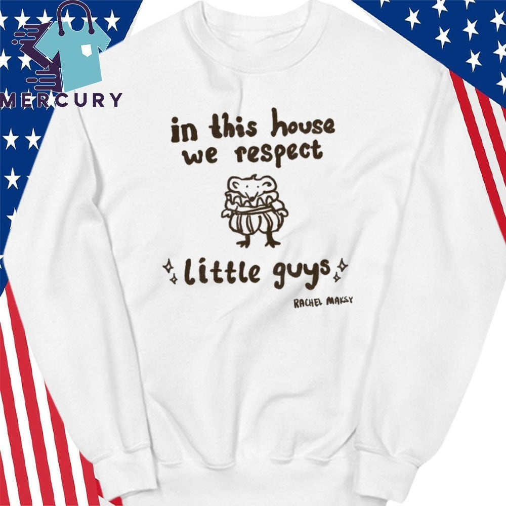 Rachel Maksy In This house We Respect Little Guys Shirt
