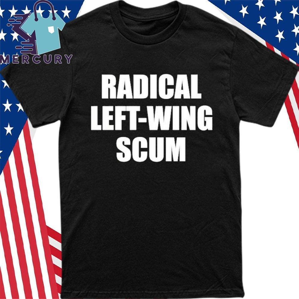 Radical Left Wing Scum Shirt