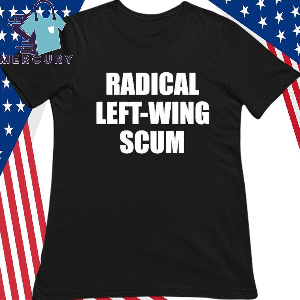 Radical Left Wing Scum Shirt