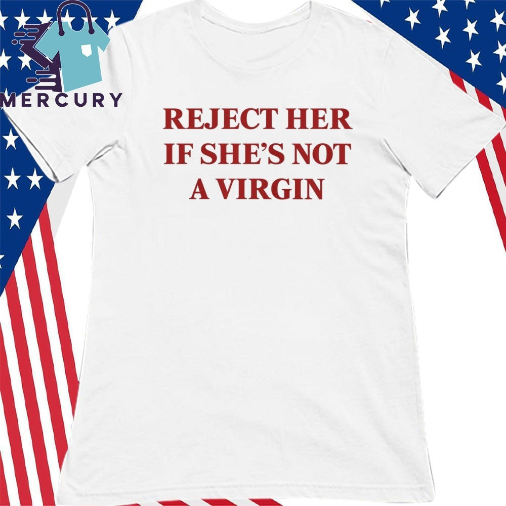 Reject Her If She’s Not A Virgin Shirt