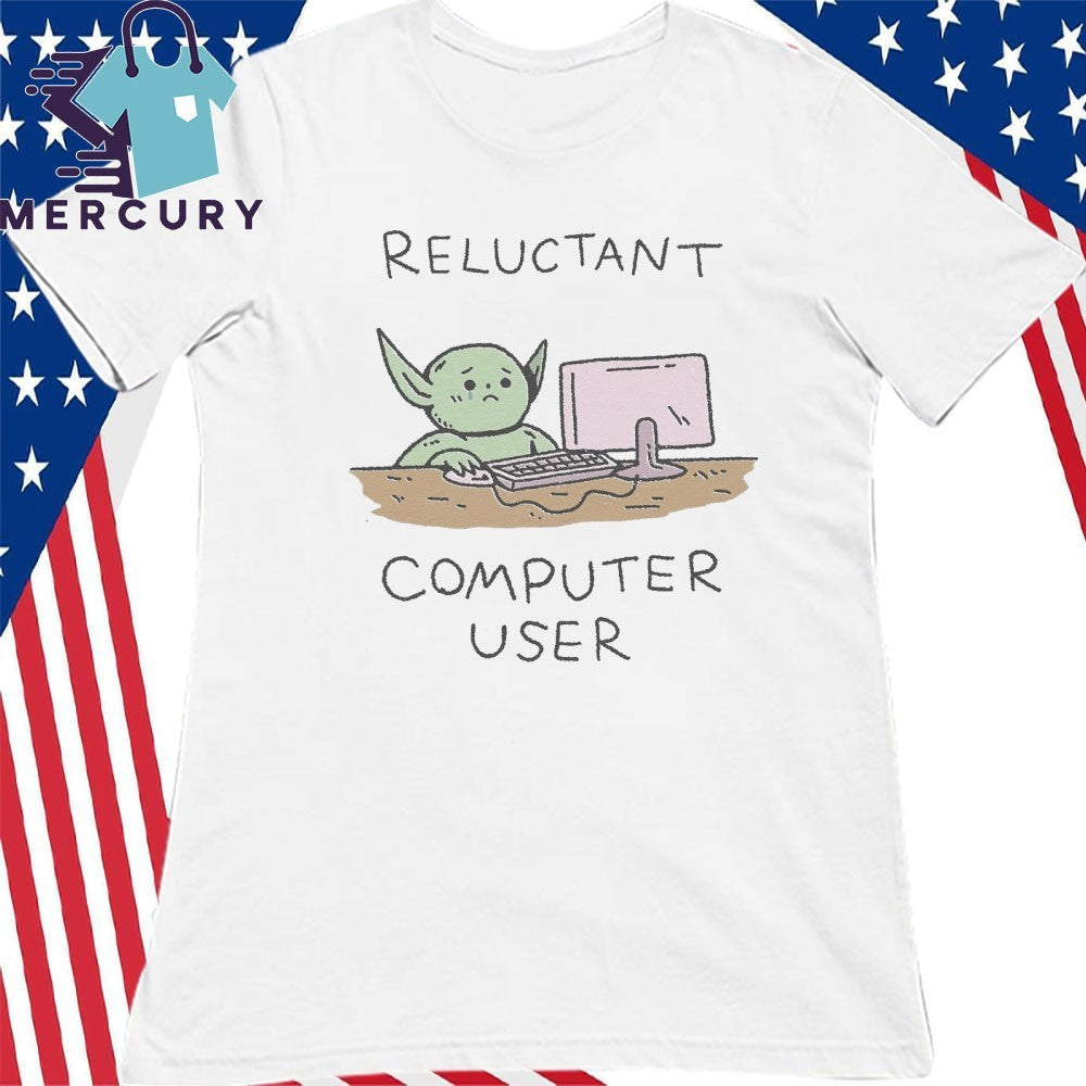 Reluctant Computer User Shirt