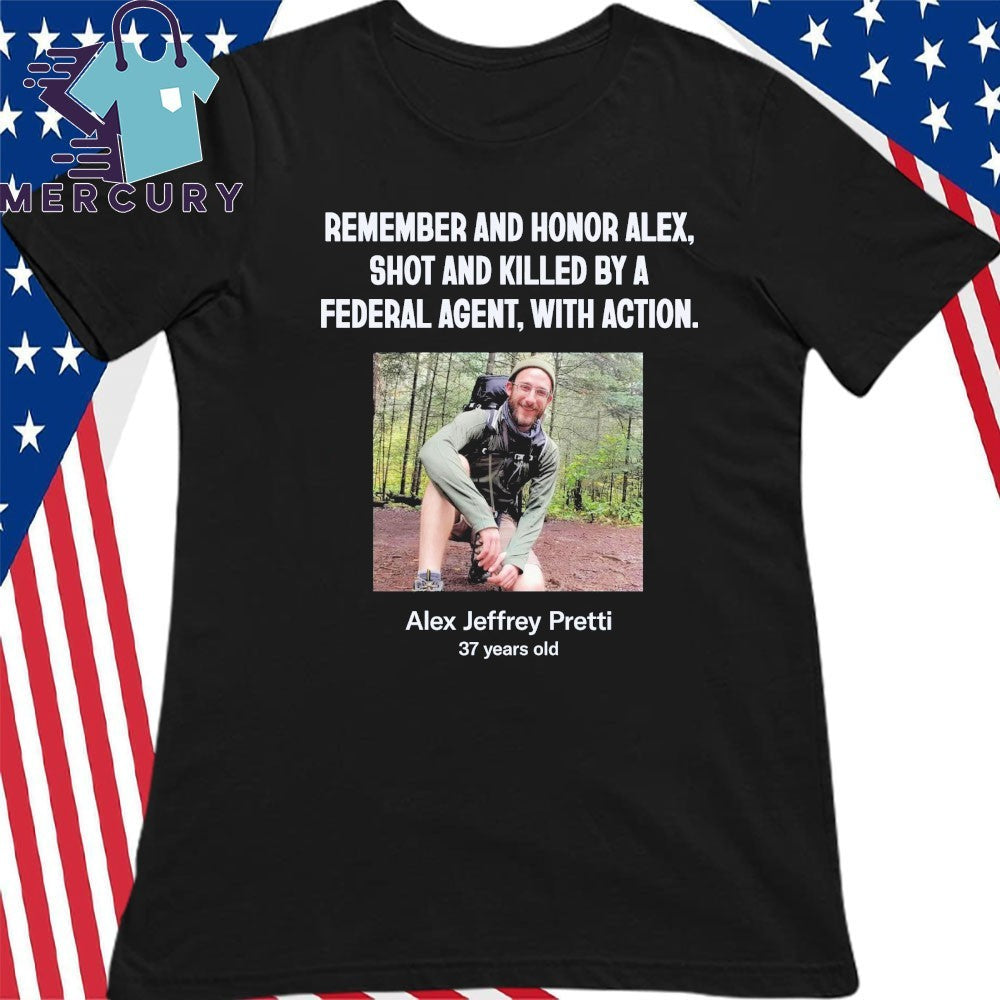 Remember And Honor Alex, Shot And Killed By A Federal Agent, With Action Alex Jeffrey Pretti Shirt