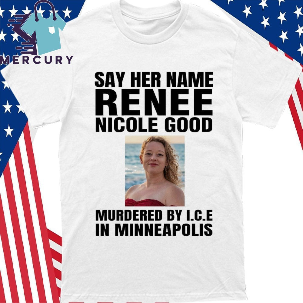 Say Her Name Renee Nicola Good Murderes By ICE In Minneapolis Shirt