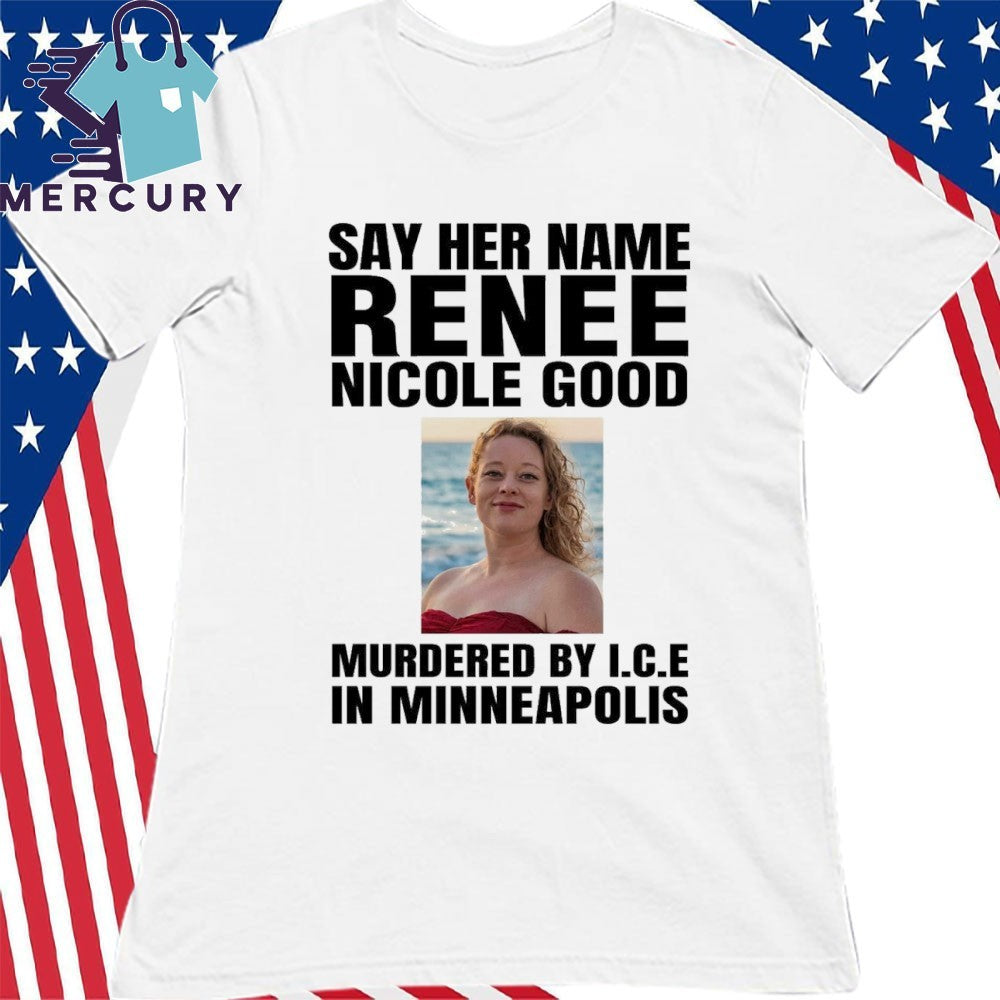 Say Her Name Renee Nicola Good Murderes By ICE In Minneapolis Shirt