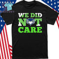 Sea Hawks We Did Not Care Hawk Head Fan Motto Shirt