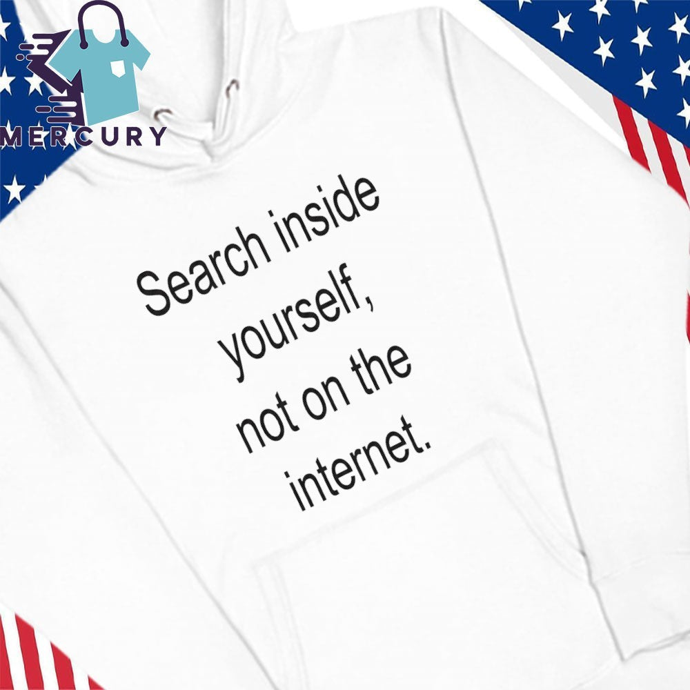 Search Inside Yourself Not On The Internet Shirt