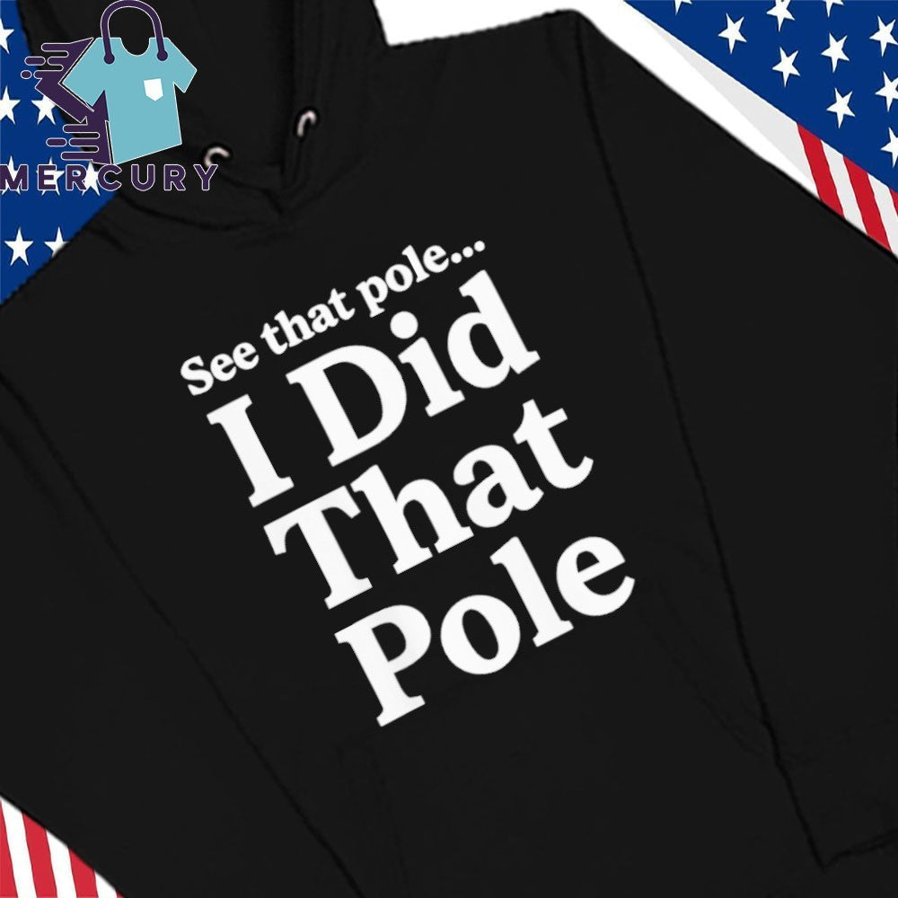 See that pole I did that pole lineman shirt