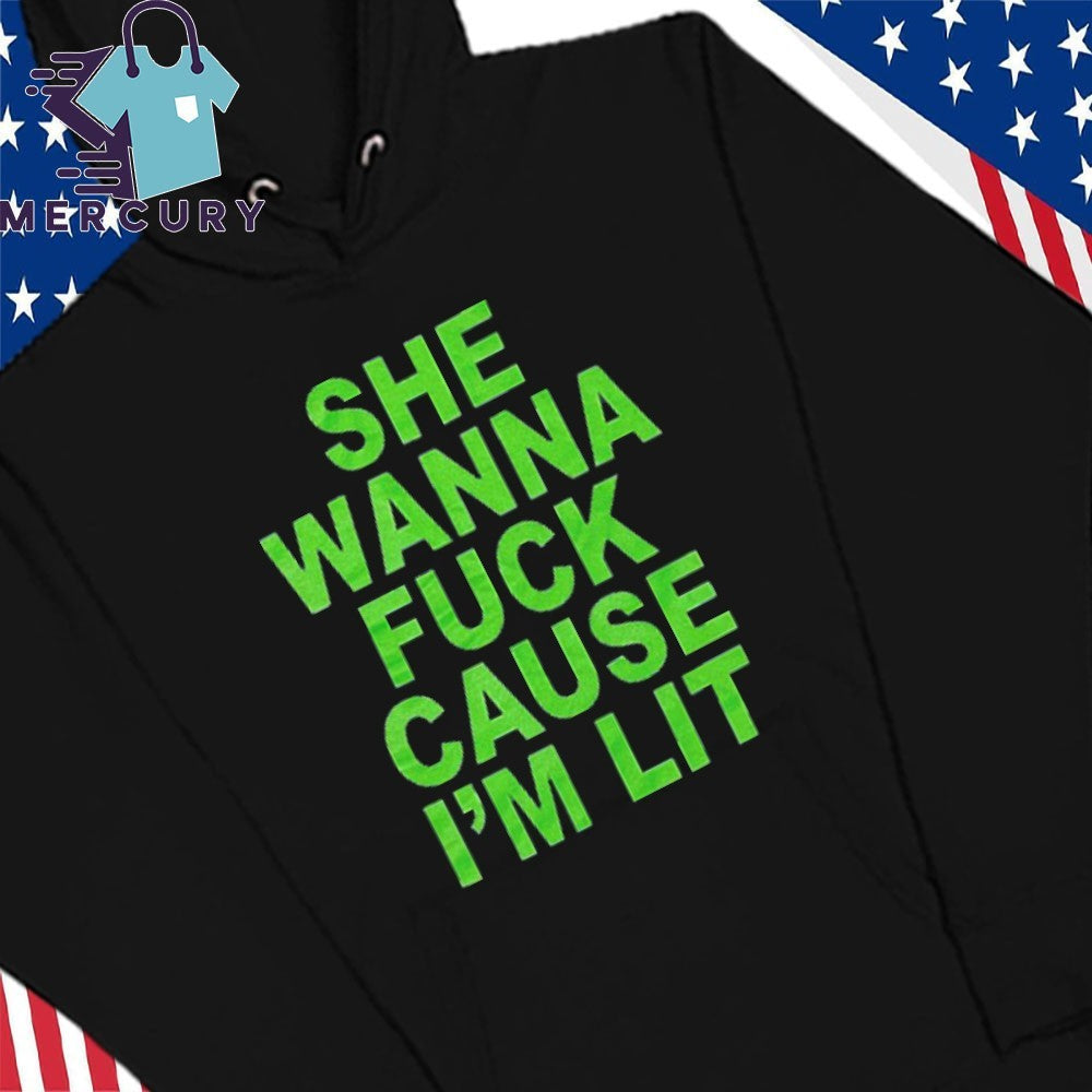 She Wanna Fuck Cause I’m Lit Shirt