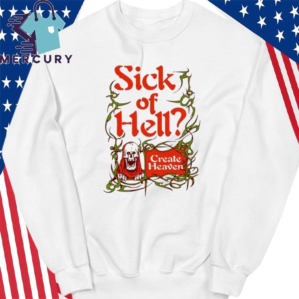 Sick Of Hell Create Heaven Shirt