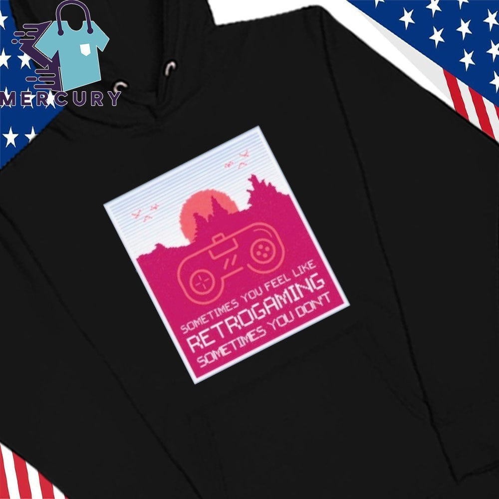 Sometimes You Feel Like Retro gaming Sometimes You Don’t Shirt