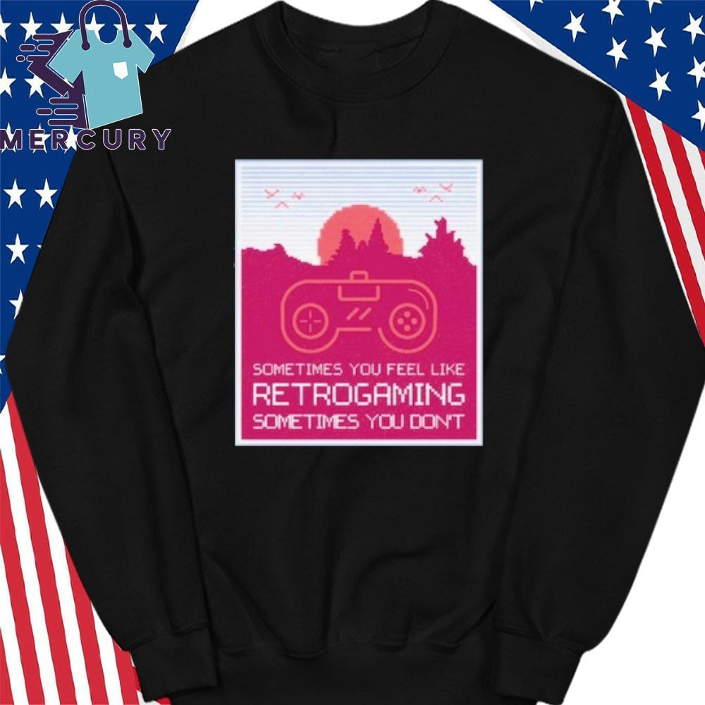 Sometimes You Feel Like Retro gaming Sometimes You Don’t Shirt