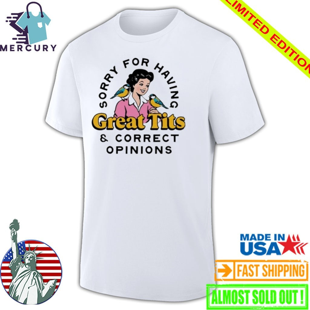 Sorry For Having Great Tits & Correct Opinions Shirt