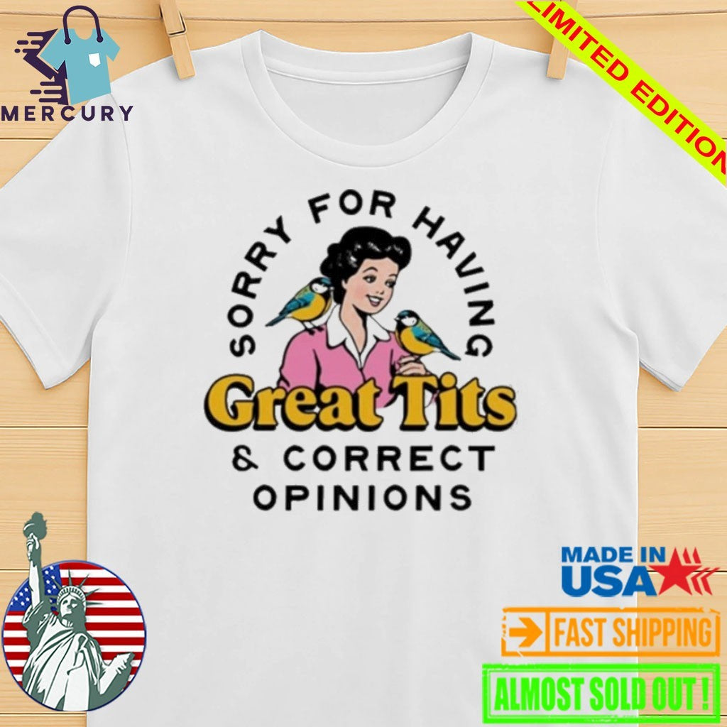 Sorry For Having Great Tits & Correct Opinions Shirt