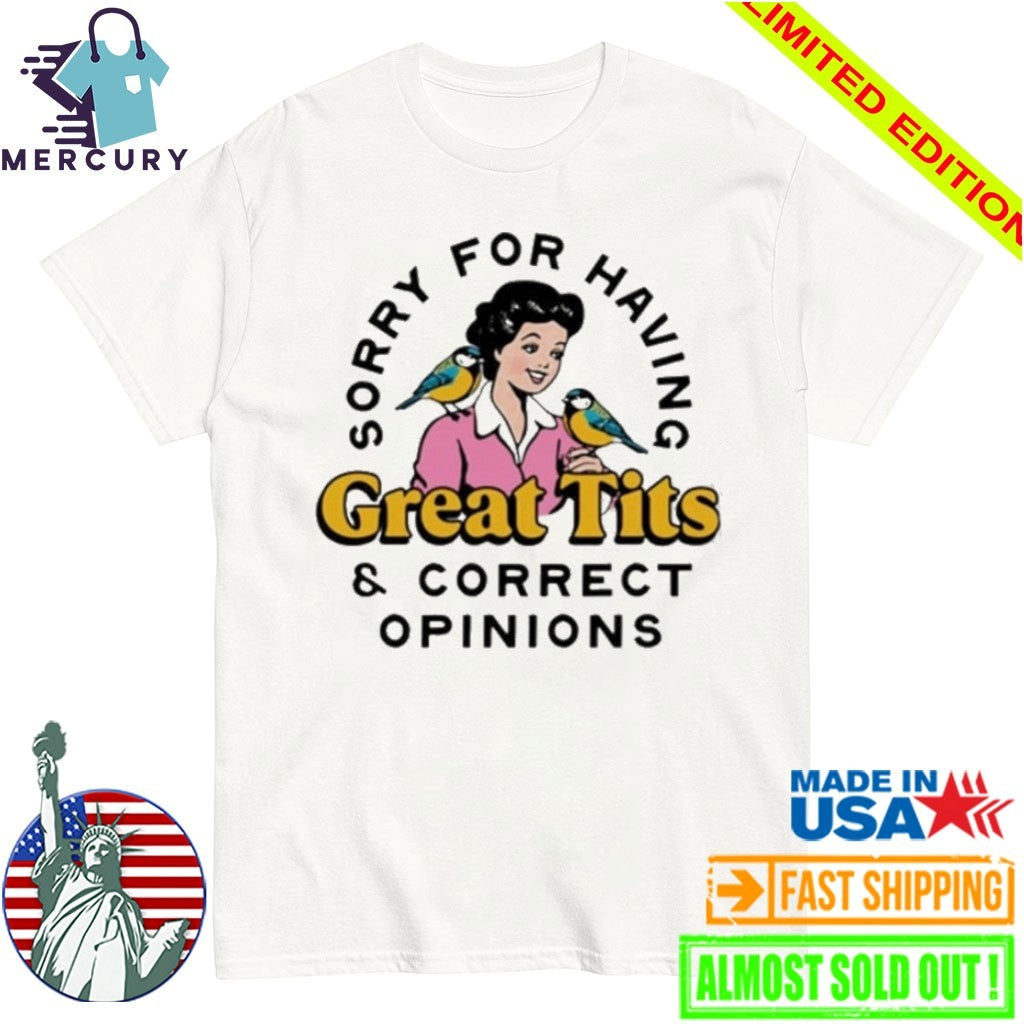 Sorry For Having Great Tits & Correct Opinions Shirt