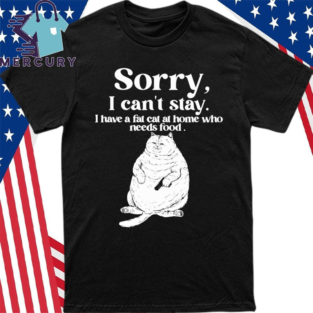 Sorry I Have A Fat Cat At Home Who Needs Food Shirt