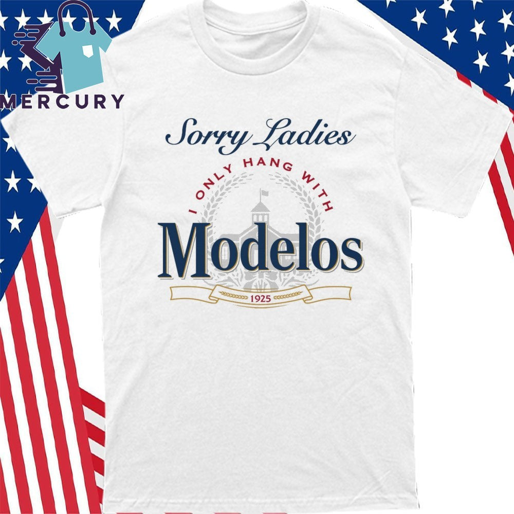 Sorry Ladies I Only Hang With Beer Shirt