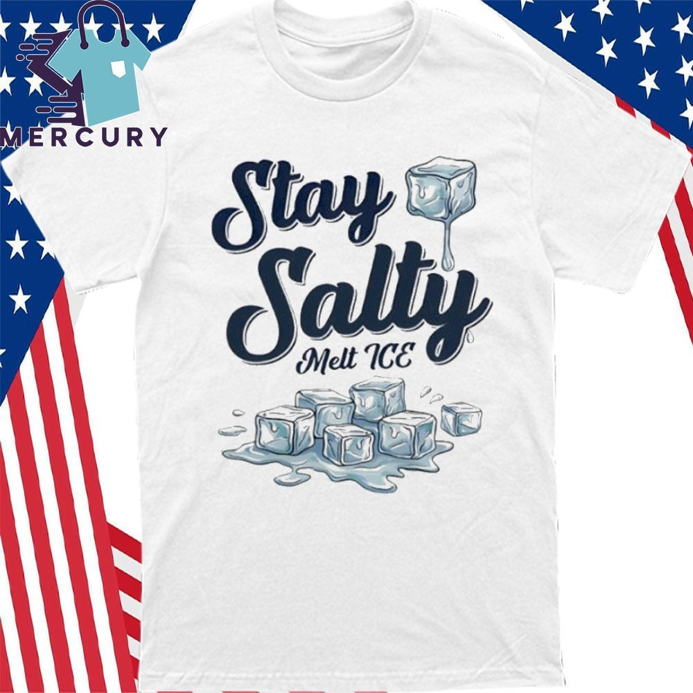 Stay Salty Melt ICE Anti ICE Political Shirt