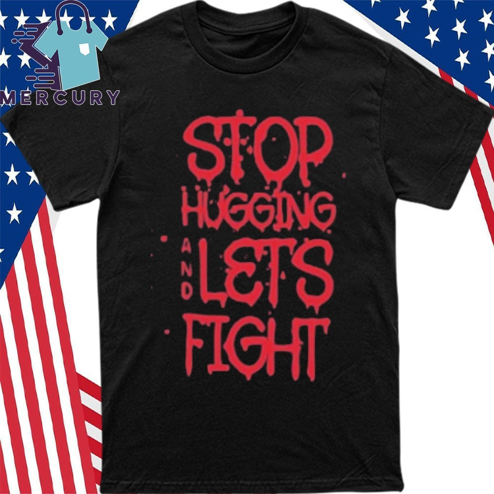 Stop Hugging And Let’s Fight By Diana Belbita Shirt
