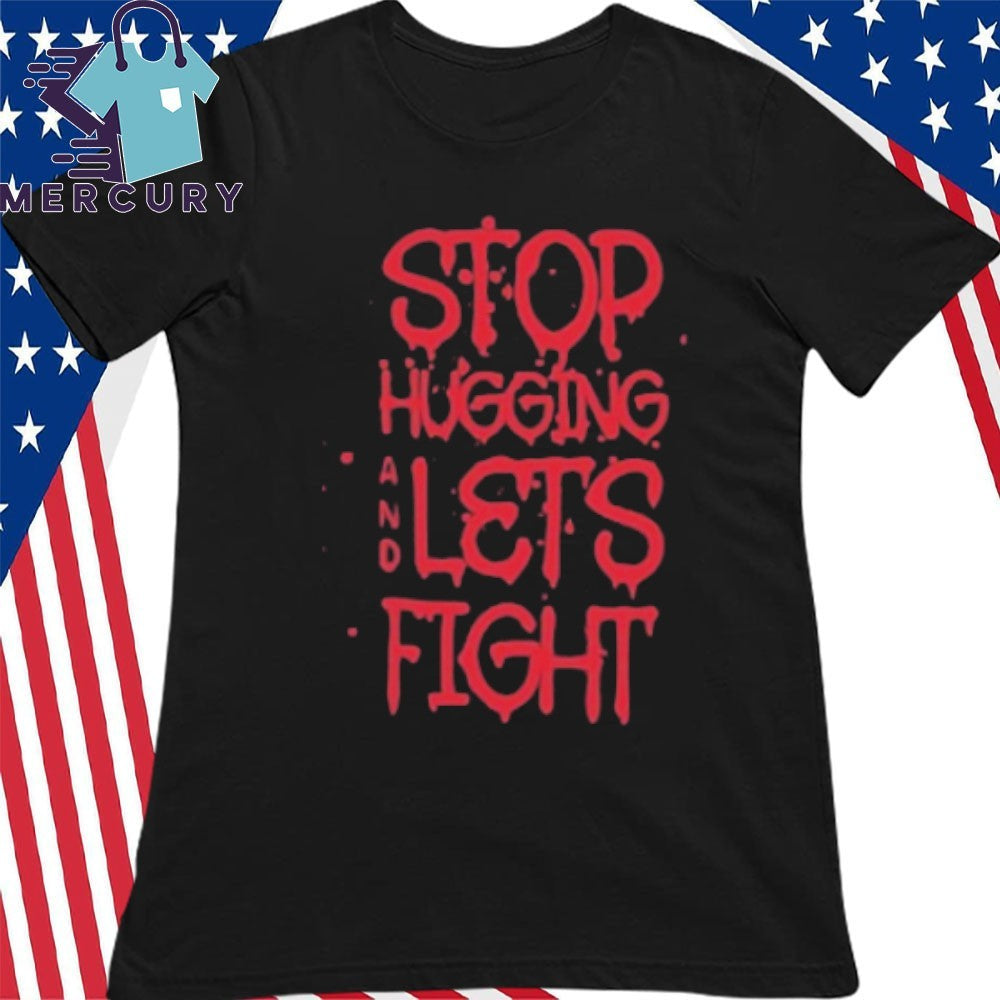 Stop Hugging And Let’s Fight By Diana Belbita Shirt