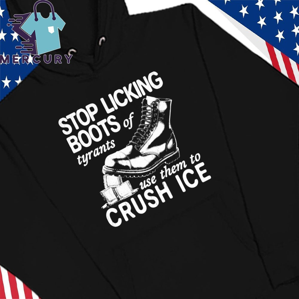 Stop Licking Boots Of Tyrants Use Them To Crush Ice Shirt