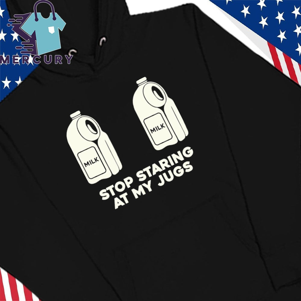 Stop Staring At My Jugs Milk Shirt
