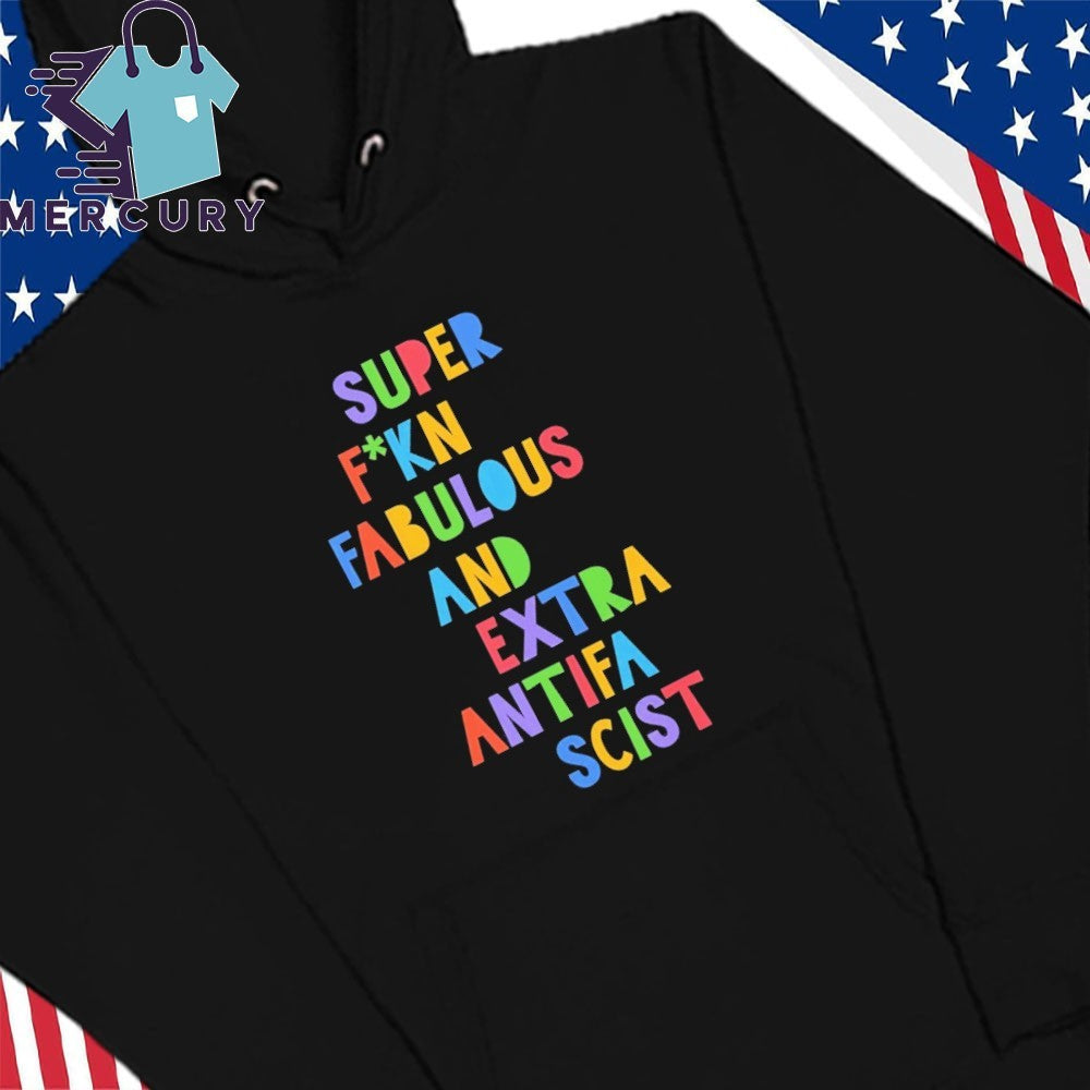 Super Fucking Fabulous And Extra Antifa Scist Shirt