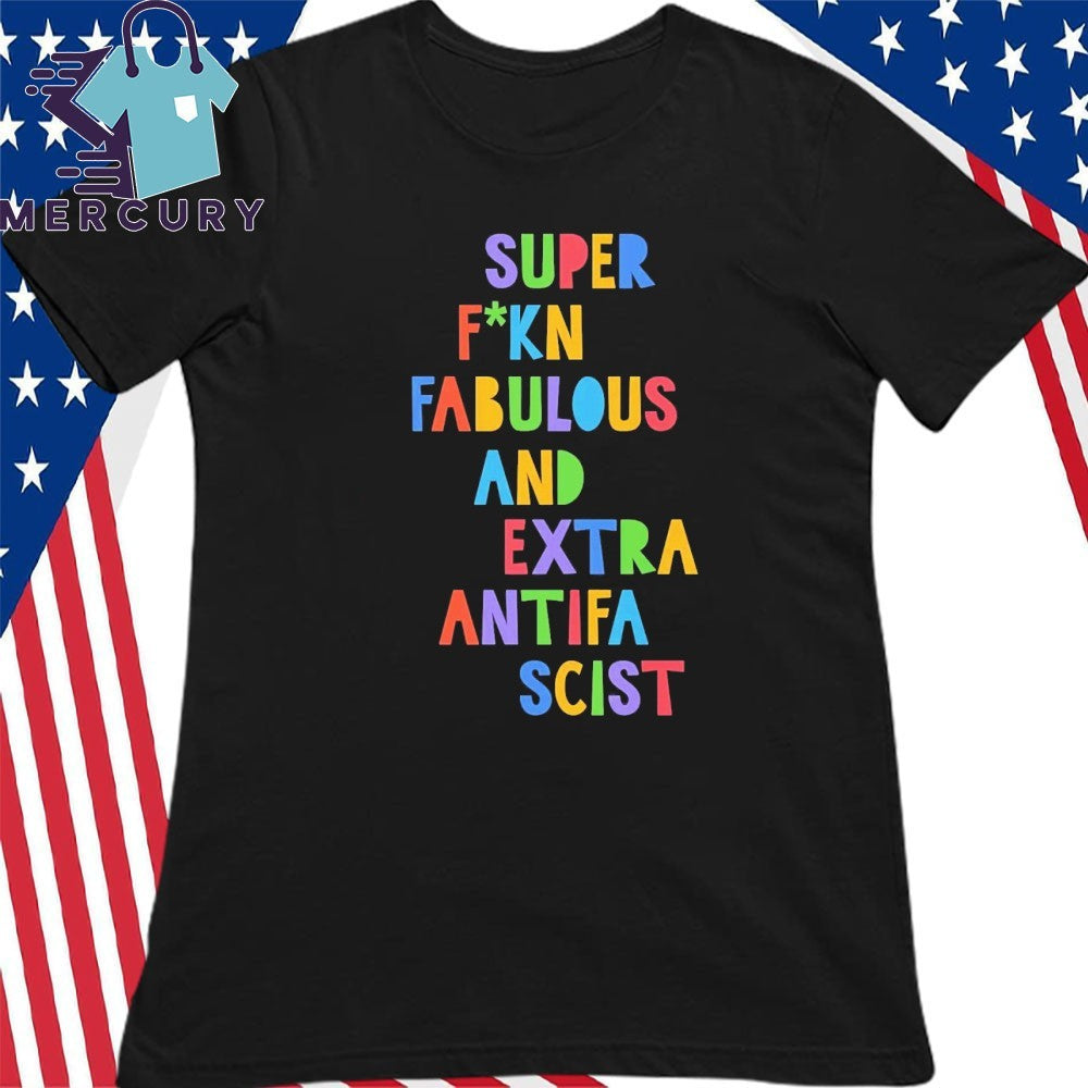 Super Fucking Fabulous And Extra Antifa Scist Shirt