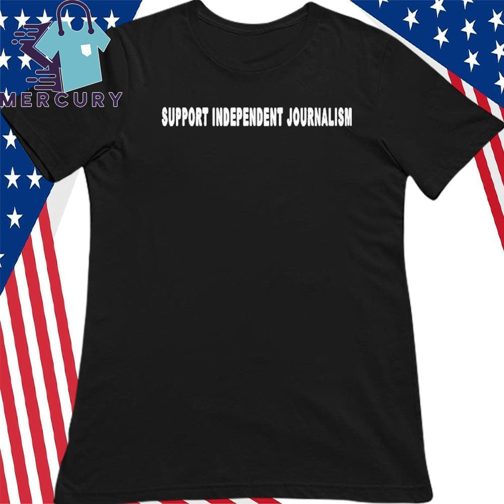 Support Independent Journalism Shirt