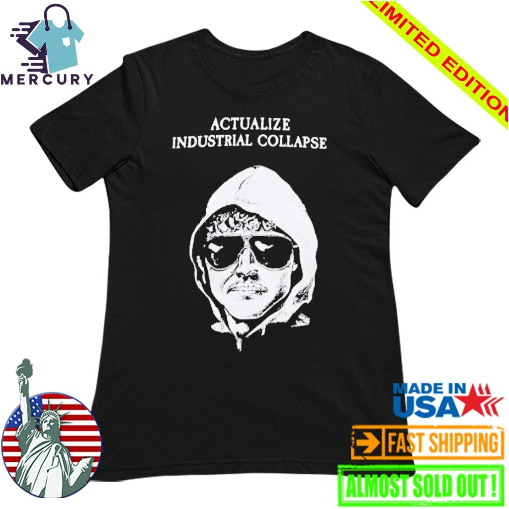 Ted Kaczynski Actualize Industrial Collapse Shirt