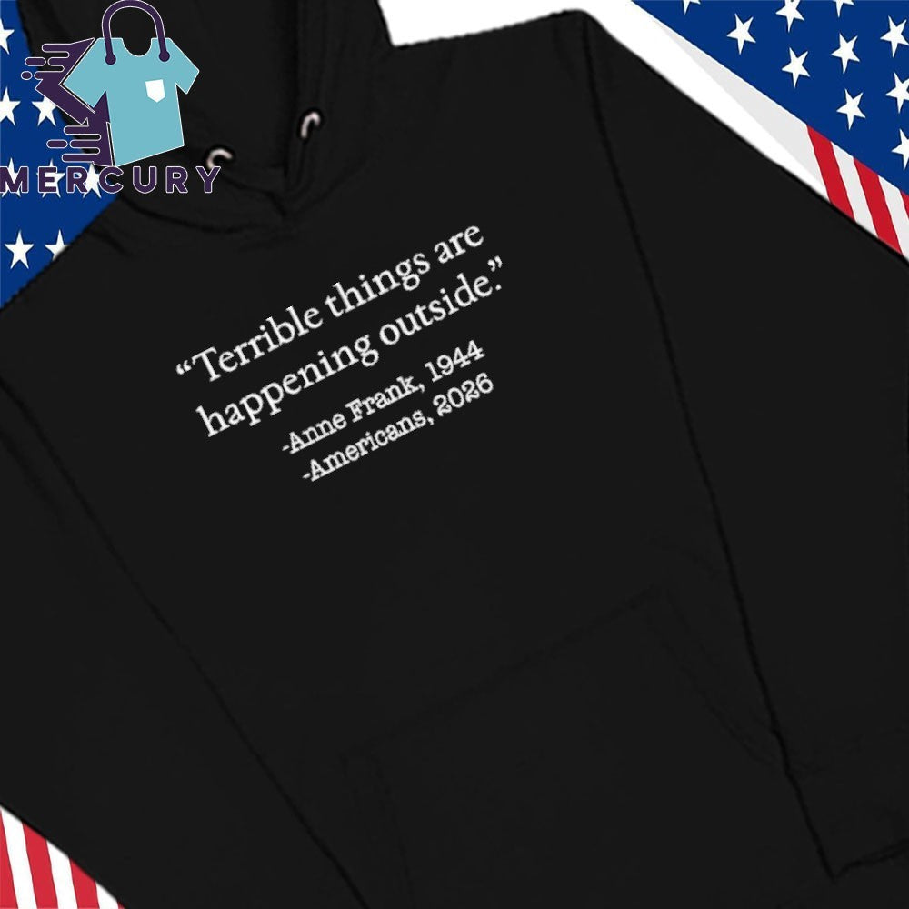 Terrible Things Are Happening Outside Anne Frank 1944 Americans 2026 Shirt