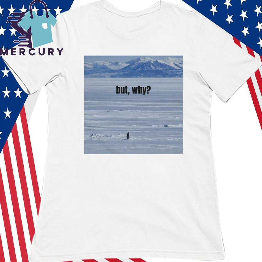 That Penguin But, Why Shirt